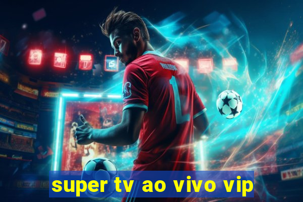 super tv ao vivo vip